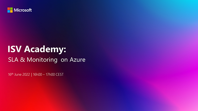 ISV Academy: SLA & Monitoring on Azure 16th June 2022 | 16h00-17h00 CEST