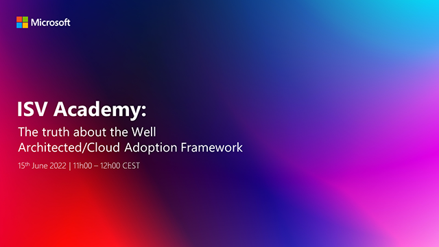 ISV Academy: The truth about the Well Architected/Cloud Adoption Framework 15th June 202 | 11h00-12h00 CEST